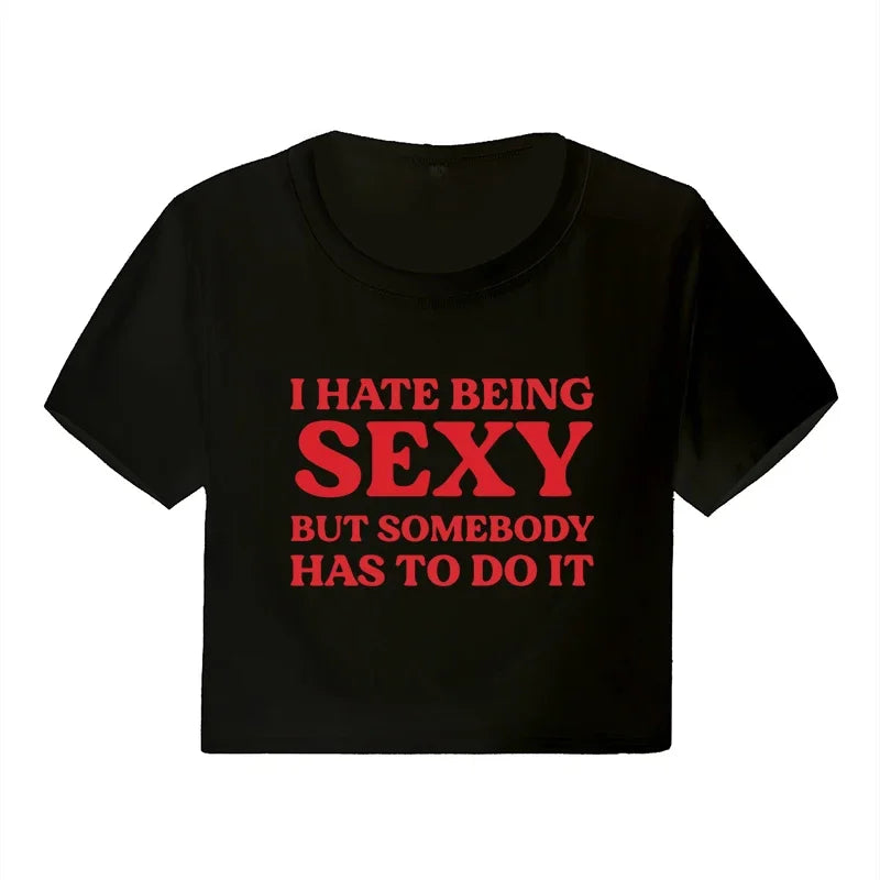 I HATE BEING SEXY BUT SOMEBODY HAS TO DO IT T Shirt Fashion Trend Slogan Print Crop Tops Letter Graphic Y2K Baby Tee Women's Tee